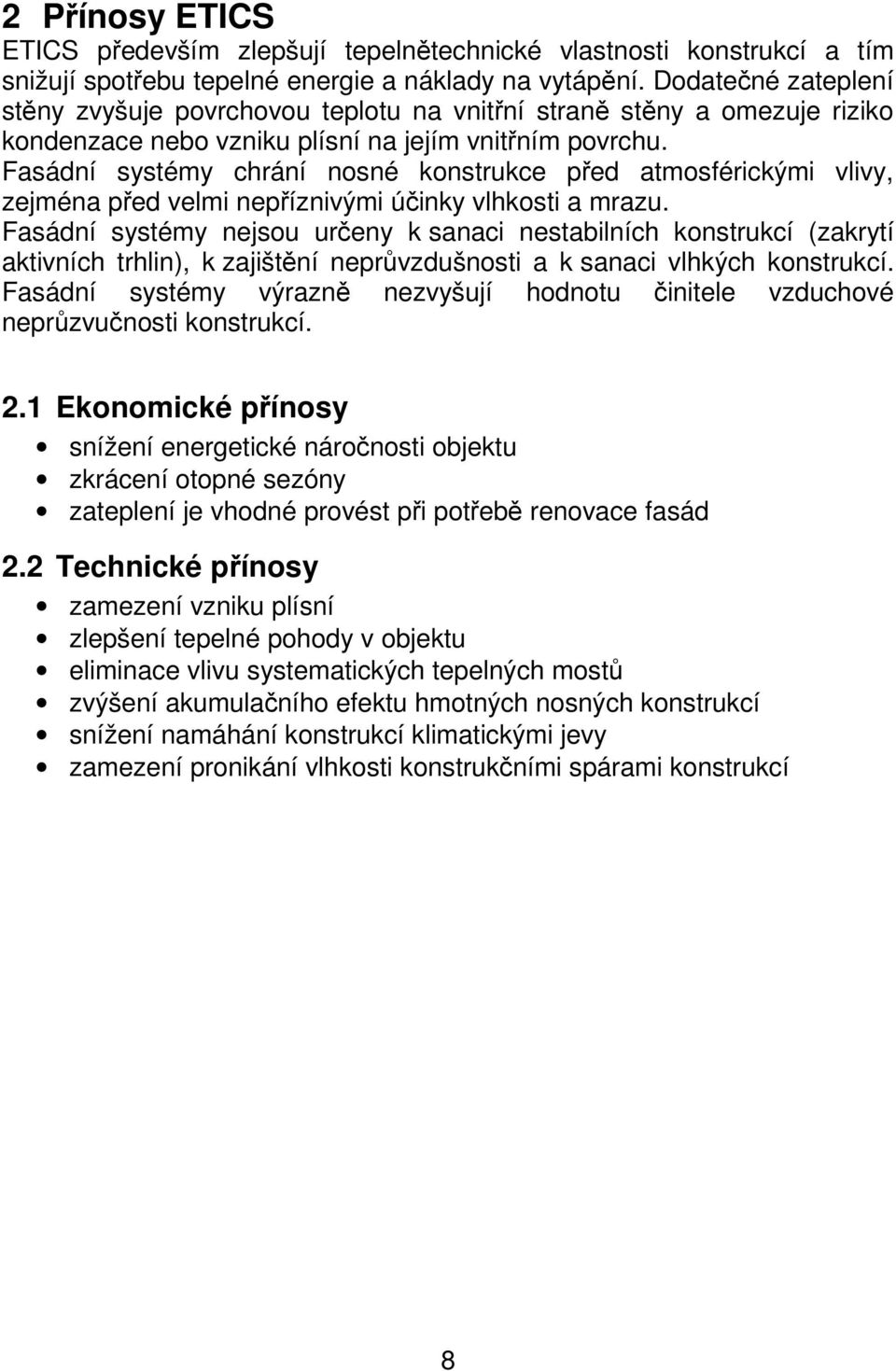 Fasádní systémy chrání nosné konstrukce před atmosférickými vlivy, zejména před velmi nepříznivými účinky vlhkosti a mrazu.