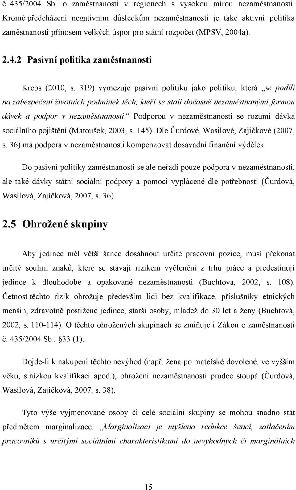 319) vymezuje pasivní politiku jako politiku, která se podílí na zabezpečení životních podmínek těch, kteří se stali dočasně nezaměstnanými formou dávek a podpor v nezaměstnanosti.