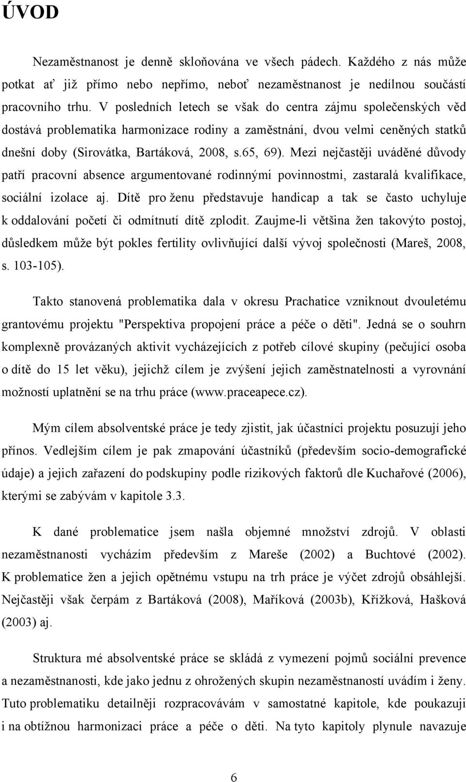 Mezi nejčastěji uváděné důvody patří pracovní absence argumentované rodinnými povinnostmi, zastaralá kvalifikace, sociální izolace aj.