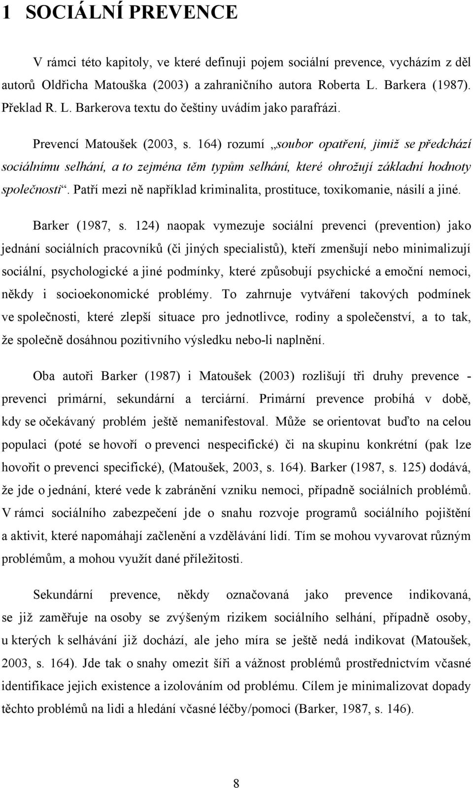 164) rozumí soubor opatření, jimiž se předchází sociálnímu selhání, a to zejména těm typům selhání, které ohrožují základní hodnoty společnosti.