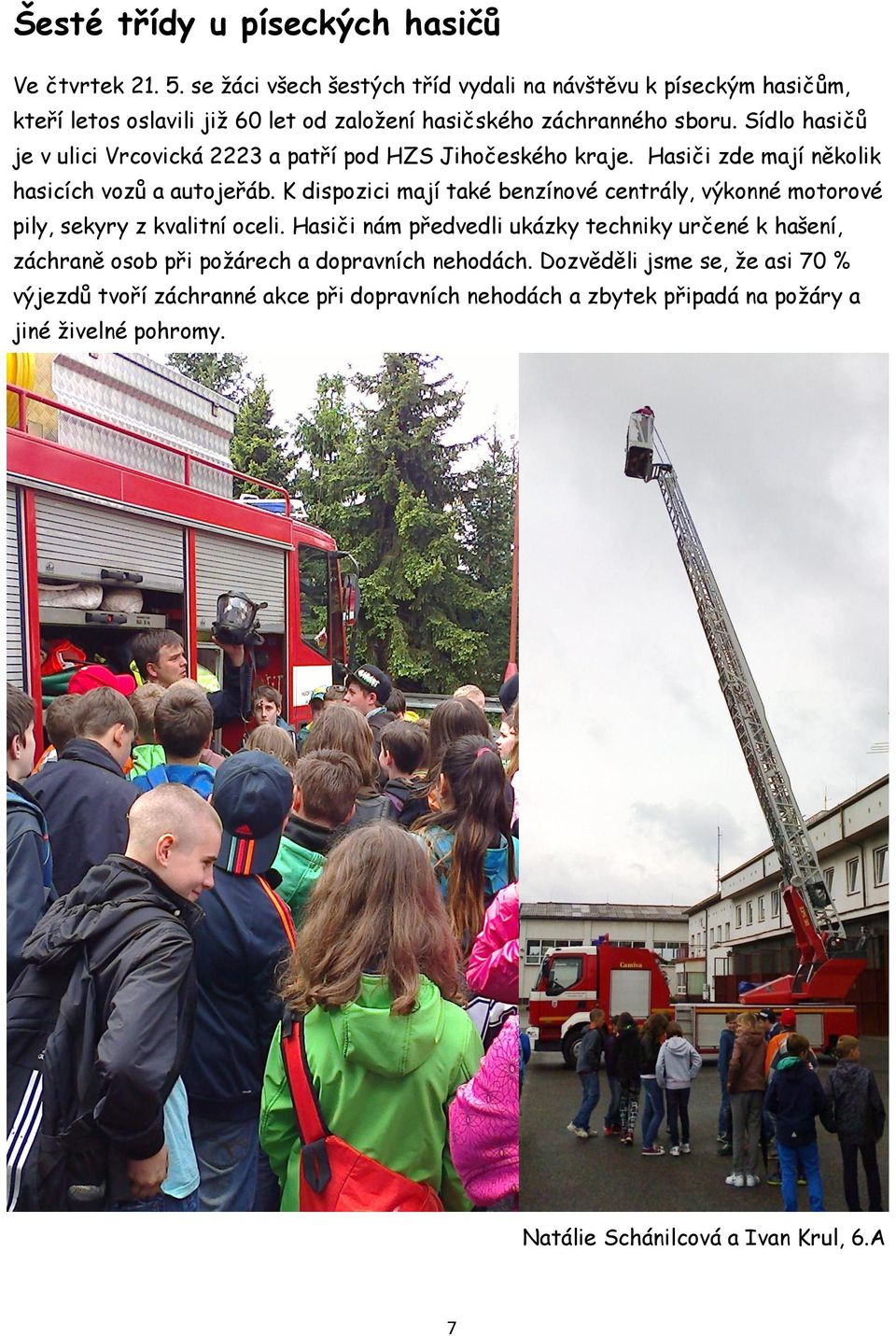 Sídlo hasičů je v ulici Vrcovická 2223 a patří pod HZS Jihočeského kraje. Hasiči zde mají několik hasicích vozů a autojeřáb.