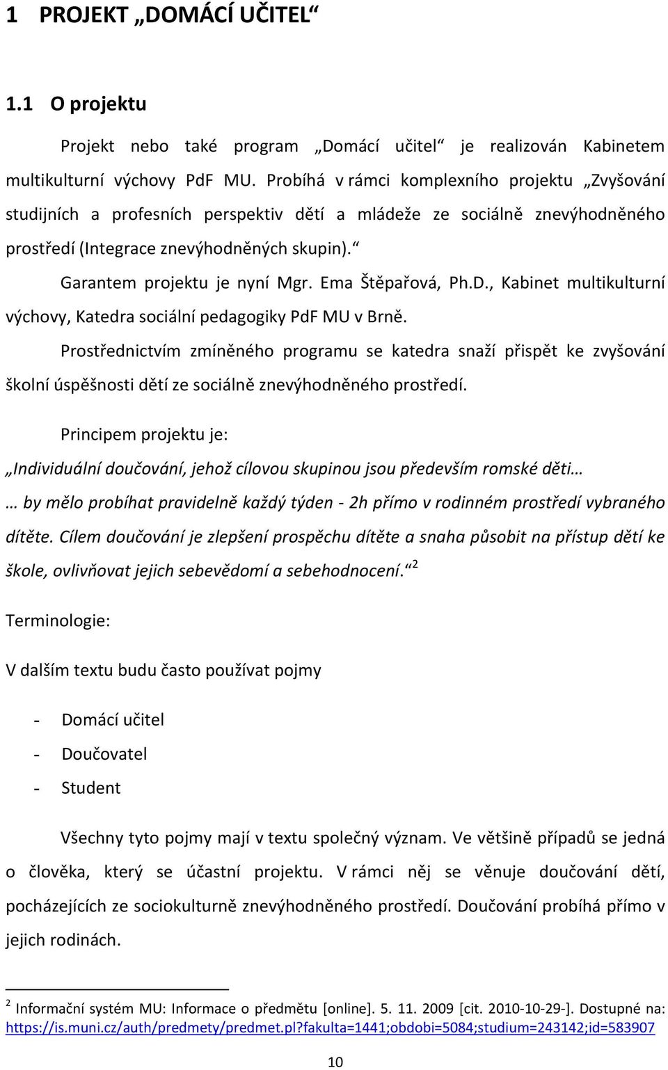 Ema Štěpařová, Ph.D., Kabinet multikulturní výchovy, Katedra sociální pedagogiky PdF MU v Brně.