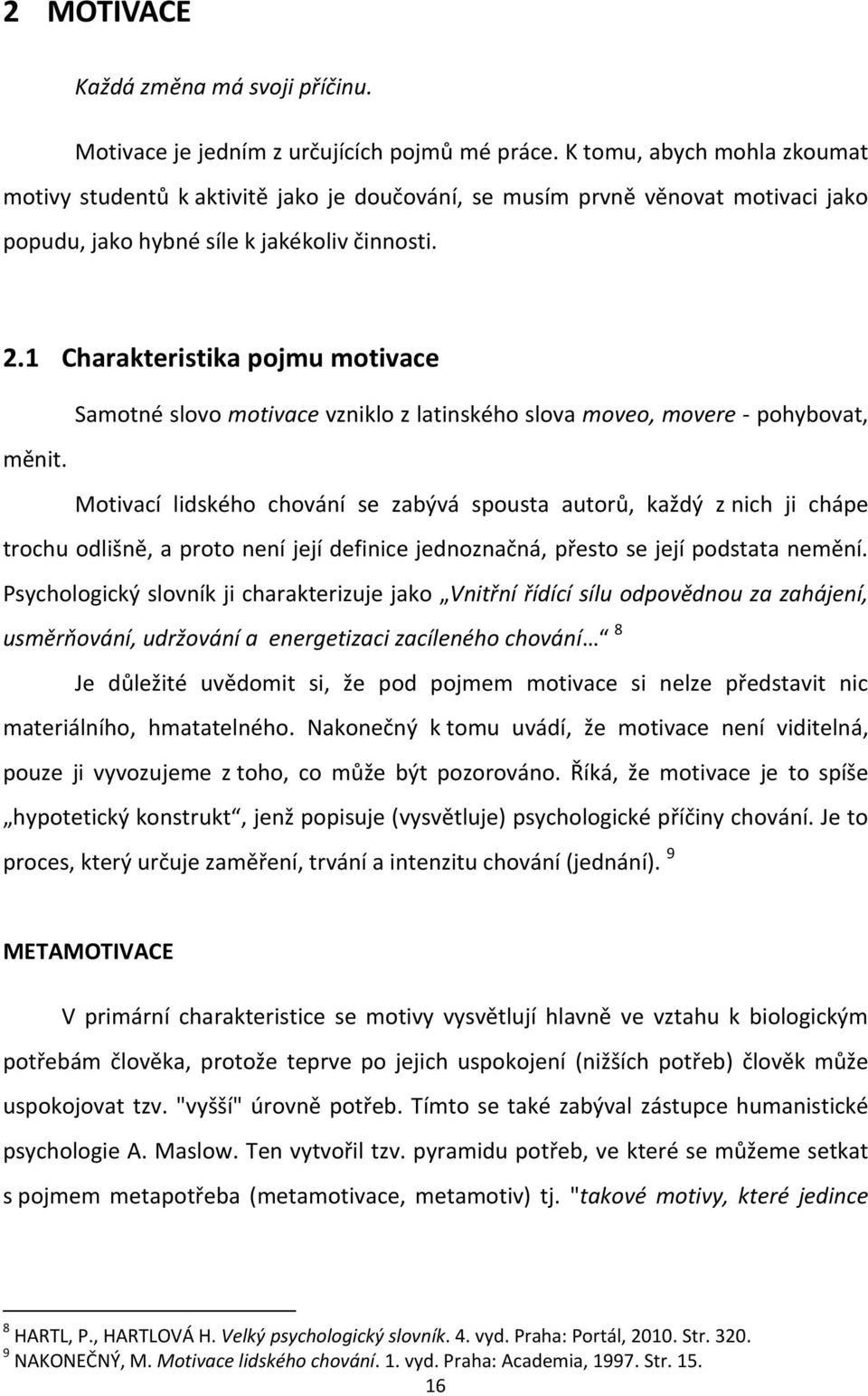 1 Charakteristika pojmu motivace Samotné slovo motivace vzniklo z latinského slova moveo, movere - pohybovat, měnit.