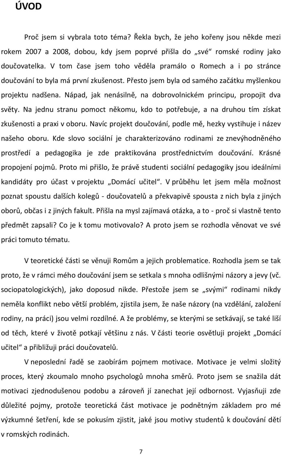 Nápad, jak nenásilně, na dobrovolnickém principu, propojit dva světy. Na jednu stranu pomoct někomu, kdo to potřebuje, a na druhou tím získat zkušenosti a praxi v oboru.