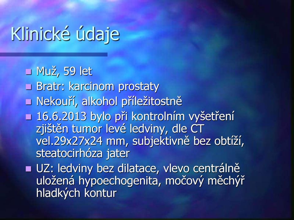 6.2013 bylo při kontrolním vyšetření zjištěn tumor levé ledviny, dle CT vel.