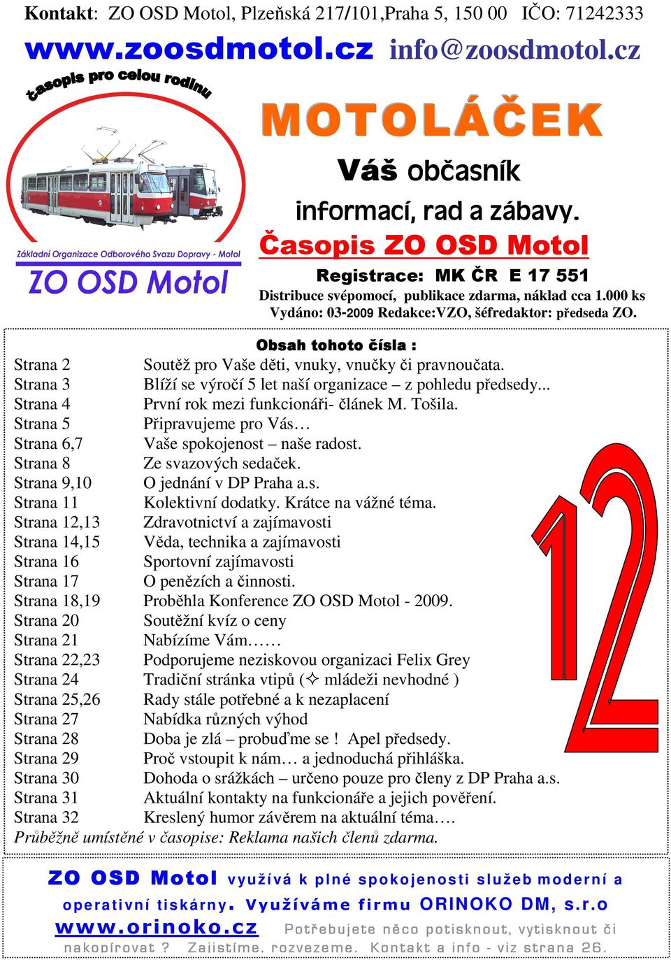 Obsah tohoto čísla : Strana 2 Soutěž pro Vaše děti, vnuky, vnučky či pravnoučata. Strana 3 Blíží se výročí 5 let naší organizace z pohledu předsedy... Strana 4 První rok mezi funkcionáři- článek M.