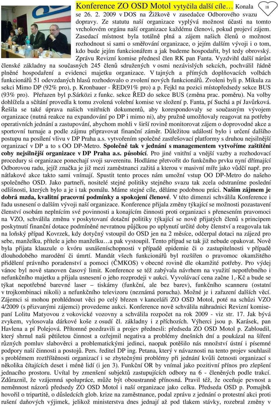 Zasedací místnost byla totálně plná a zájem našich členů o možnost rozhodnout si sami o směřování organizace, o jejím dalším vývoji i o tom, kdo bude jejím funkcionářem a jak budeme hospodařit, byl