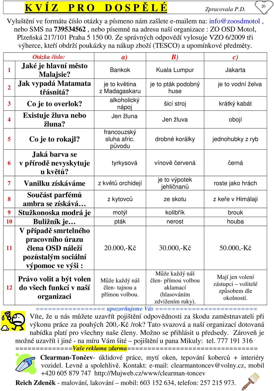 Vyluštění ve formátu číslo otázky a písmeno nám zašlete e-mailem na: info@zoosdmotol, nebo SMS na 739534562, nebo písemně na adresu naší organizace : ZO OSD Motol, Plzeňská 217/101 Praha 5 150 00.