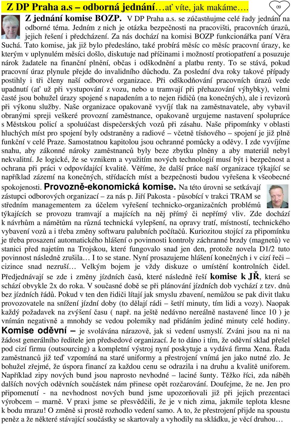 Tato komise, jak již bylo předesláno, také probírá měsíc co měsíc pracovní úrazy, ke kterým v uplynulém měsíci došlo, diskutuje nad příčinami i možností protiopatření a posuzuje nárok žadatele na