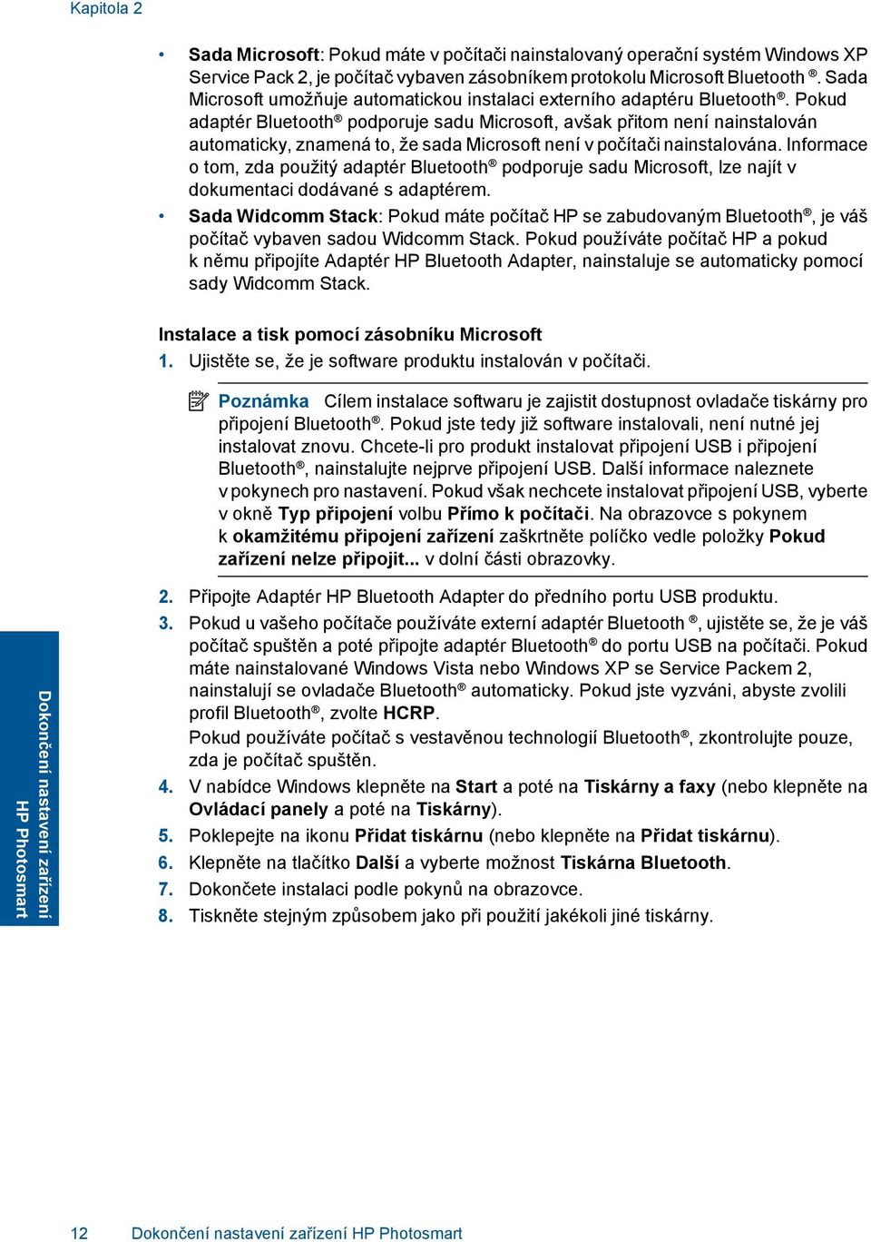 Pokud adaptér Bluetooth podporuje sadu Microsoft, avšak přitom není nainstalován automaticky, znamená to, že sada Microsoft není v počítači nainstalována.