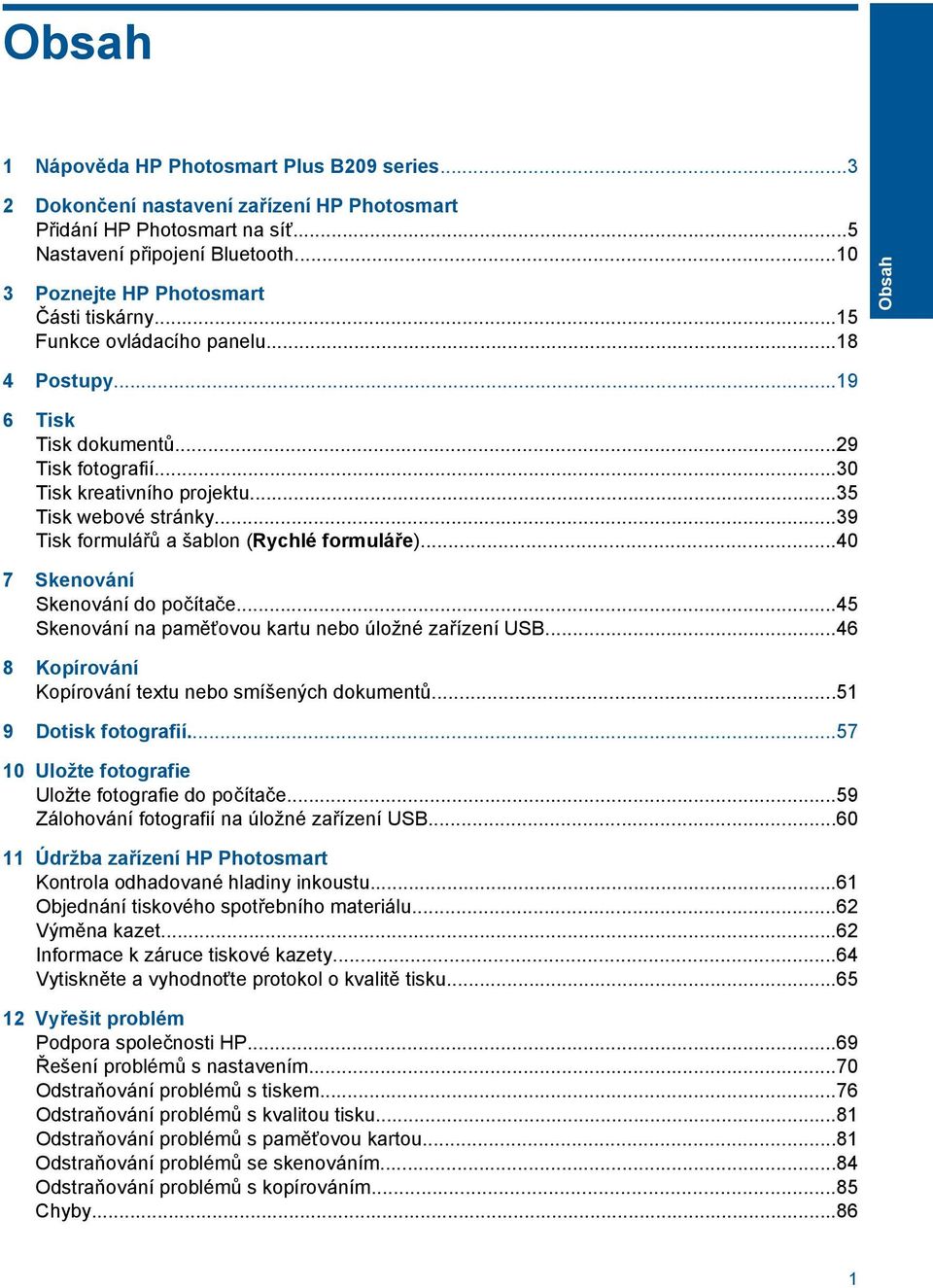 ..39 Tisk formulářů a šablon (Rychlé formuláře)...40 7 Skenování Skenování do počítače...45 Skenování na paměťovou kartu nebo úložné zařízení USB.