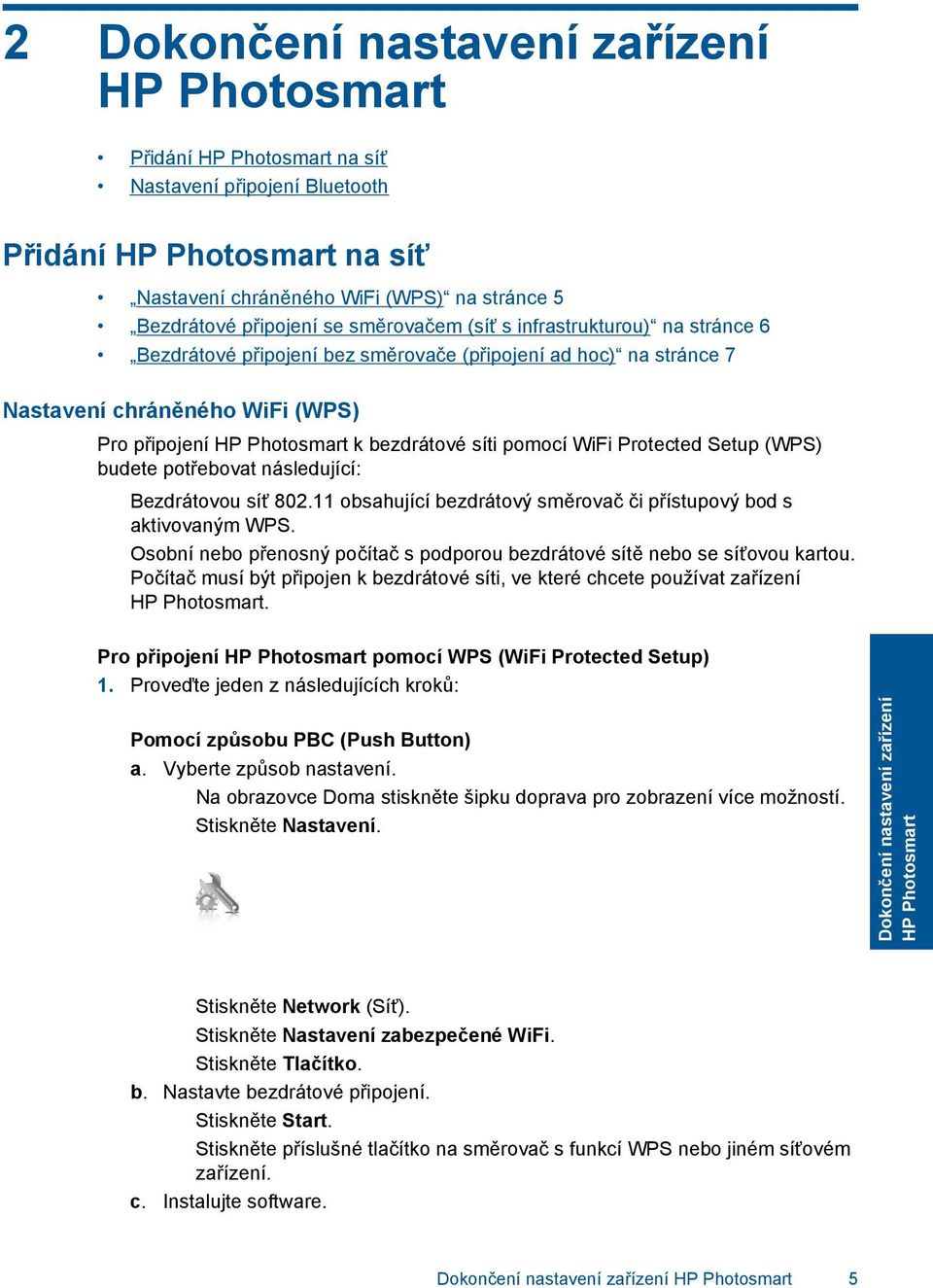 pomocí WiFi Protected Setup (WPS) budete potřebovat následující: Bezdrátovou síť 802.11 obsahující bezdrátový směrovač či přístupový bod s aktivovaným WPS.