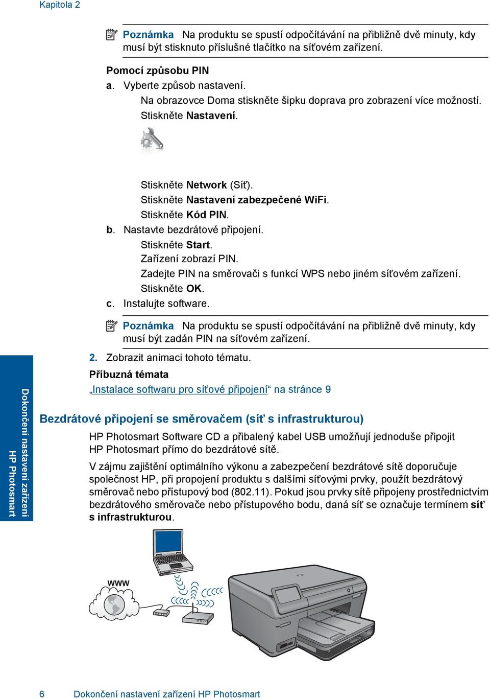 Nastavte bezdrátové připojení. Stiskněte Start. Zařízení zobrazí PIN. Zadejte PIN na směrovači s funkcí WPS nebo jiném síťovém zařízení. Stiskněte OK. c. Instalujte software.