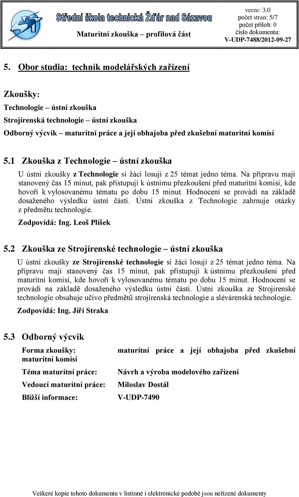 Na přípravu mají stanovený čas 15 minut, pak přistupují k ústnímu přezkoušení před, kde hovoří k vylosovanému tématu po dobu 15 minut.