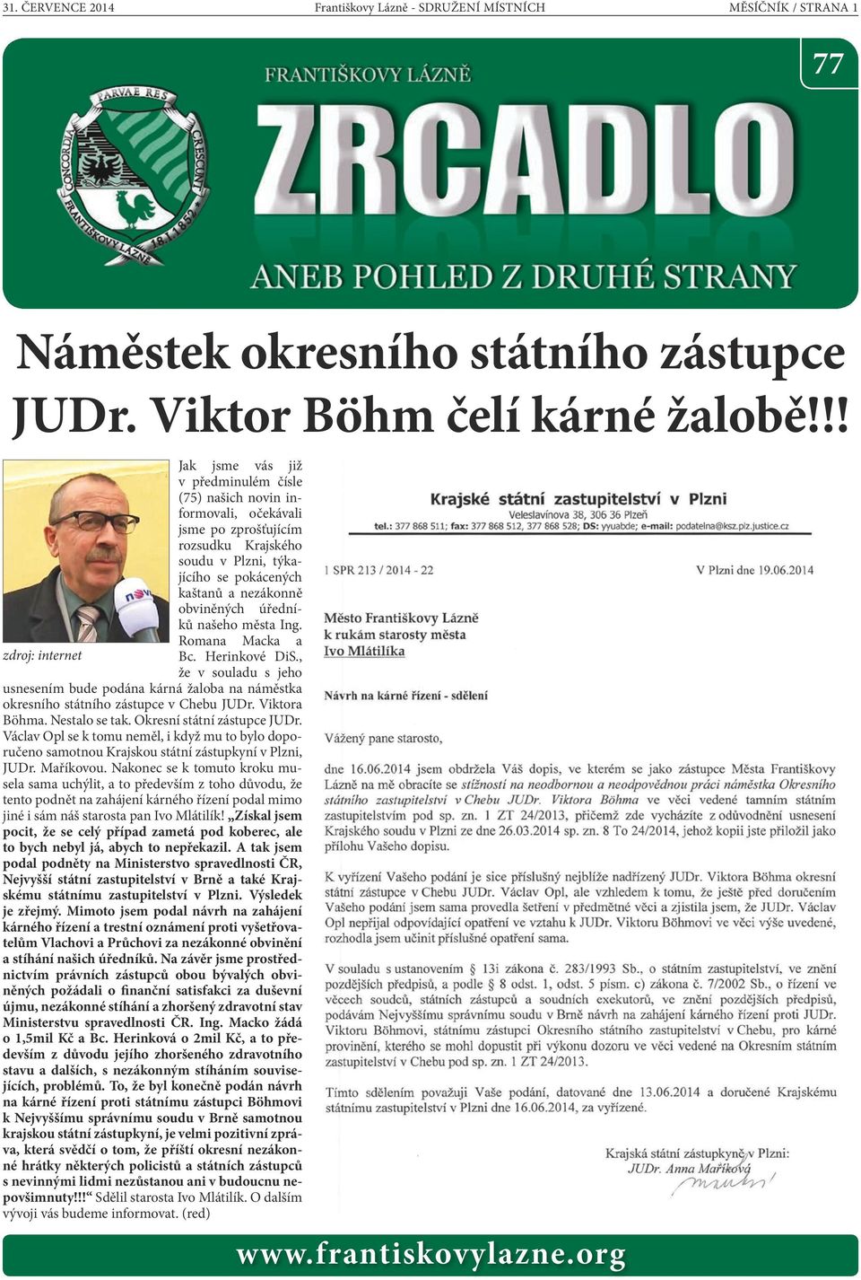 obviněných úředníků našeho města Ing. Romana Macka a Bc. Herinkové DiS., že v souladu s jeho usnesením bude podána kárná žaloba na náměstka okresního státního zástupce v Chebu JUDr. Viktora Böhma.