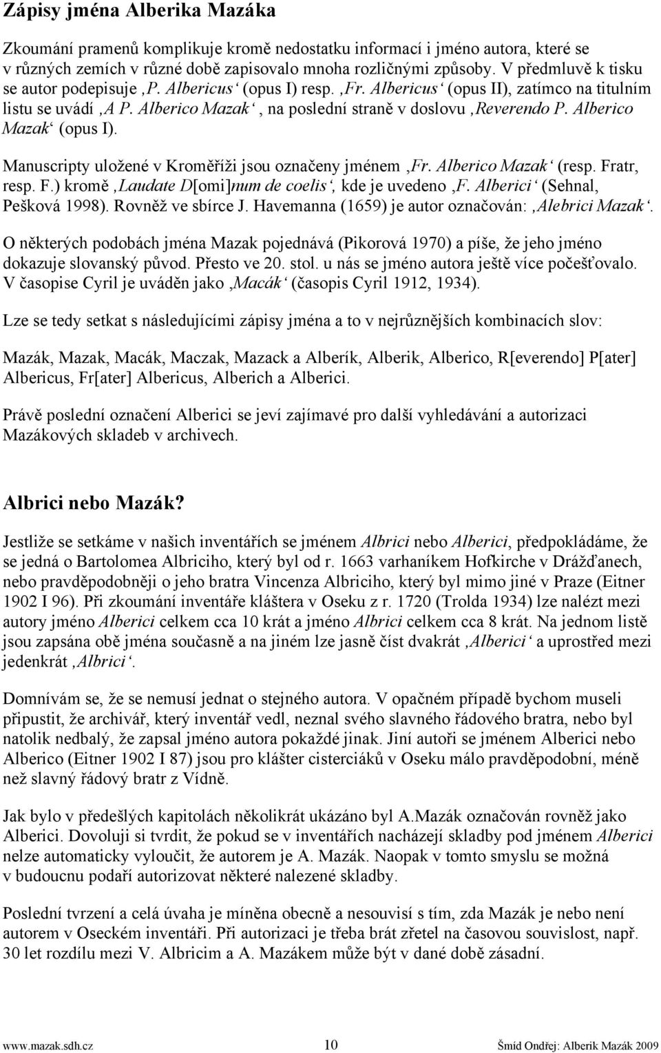 Alberico Mazak (opus I). Manuscripty uložené v Kroměříži jsou označeny jménem Fr. Alberico Mazak (resp. Fratr, resp. F.) kromě Laudate D[omi]num de coelis, kde je uvedeno F.