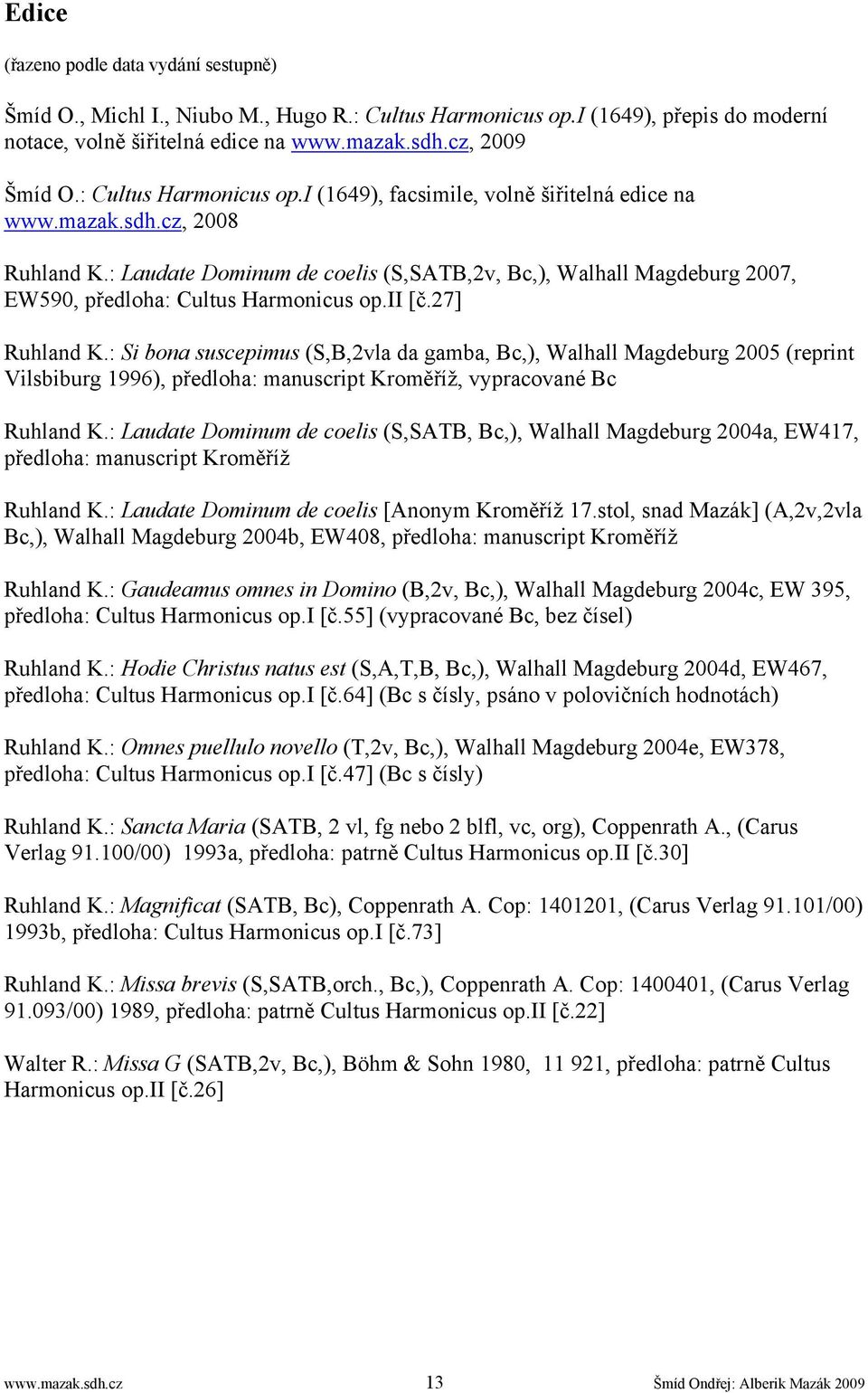 : Laudate Dominum de coelis (S,SATB,2v, Bc,), Walhall Magdeburg 2007, EW590, předloha: Cultus Harmonicus op.ii [č.27] Ruhland K.