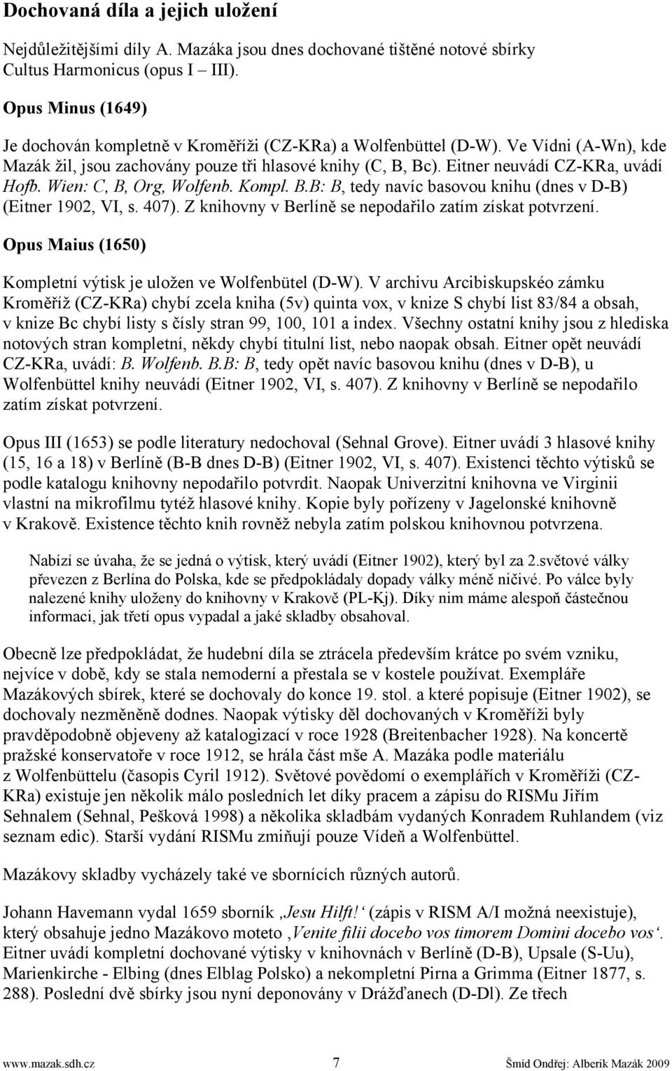 Wien: C, B, Org, Wolfenb. Kompl. B.B: B, tedy navíc basovou knihu (dnes v D-B) (Eitner 1902, VI, s. 407). Z knihovny v Berlíně se nepodařilo zatím získat potvrzení.