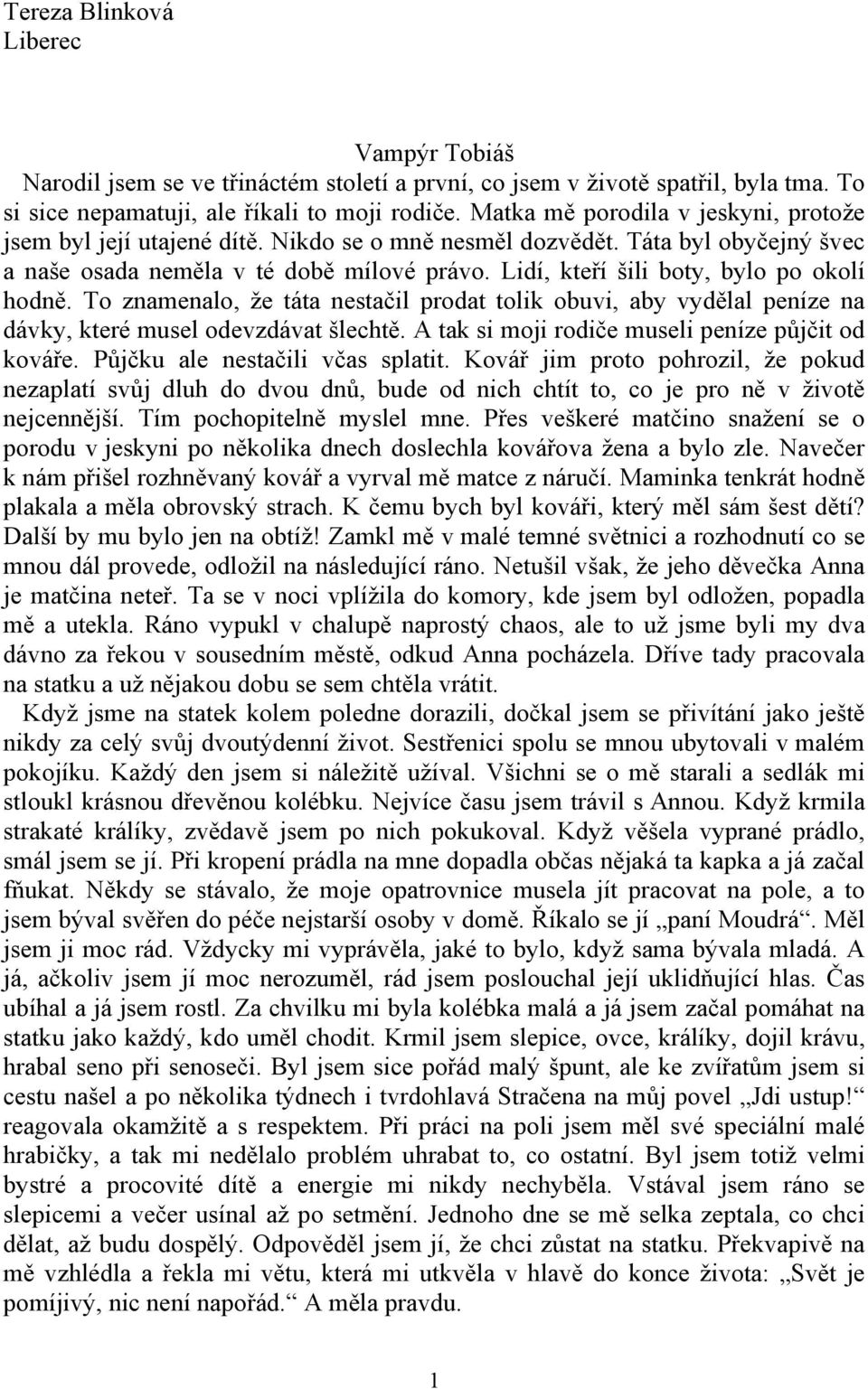 Lidí, kteří šili boty, bylo po okolí hodně. To znamenalo, že táta nestačil prodat tolik obuvi, aby vydělal peníze na dávky, které musel odevzdávat šlechtě.