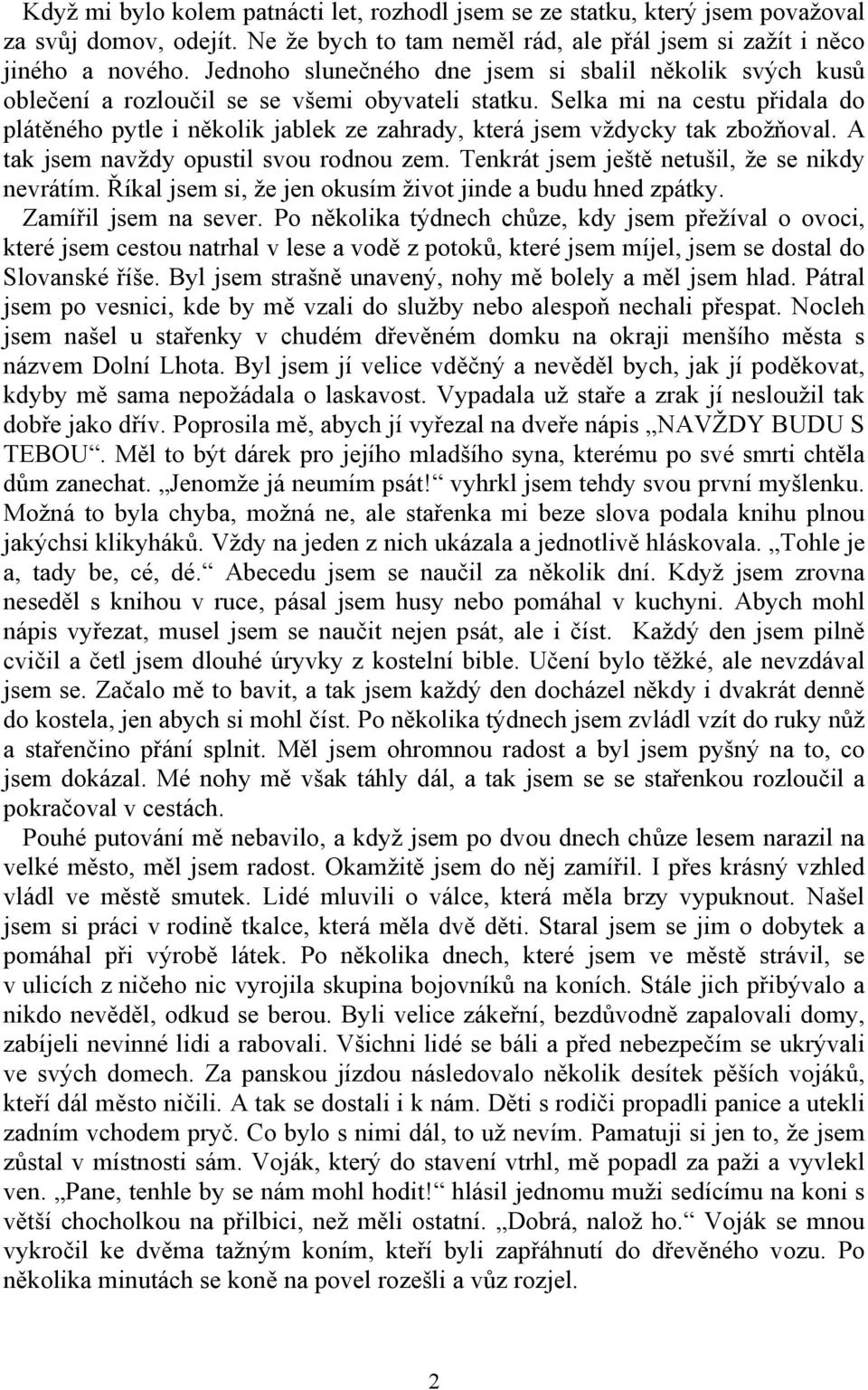 Selka mi na cestu přidala do plátěného pytle i několik jablek ze zahrady, která jsem vždycky tak zbožňoval. A tak jsem navždy opustil svou rodnou zem. Tenkrát jsem ještě netušil, že se nikdy nevrátím.