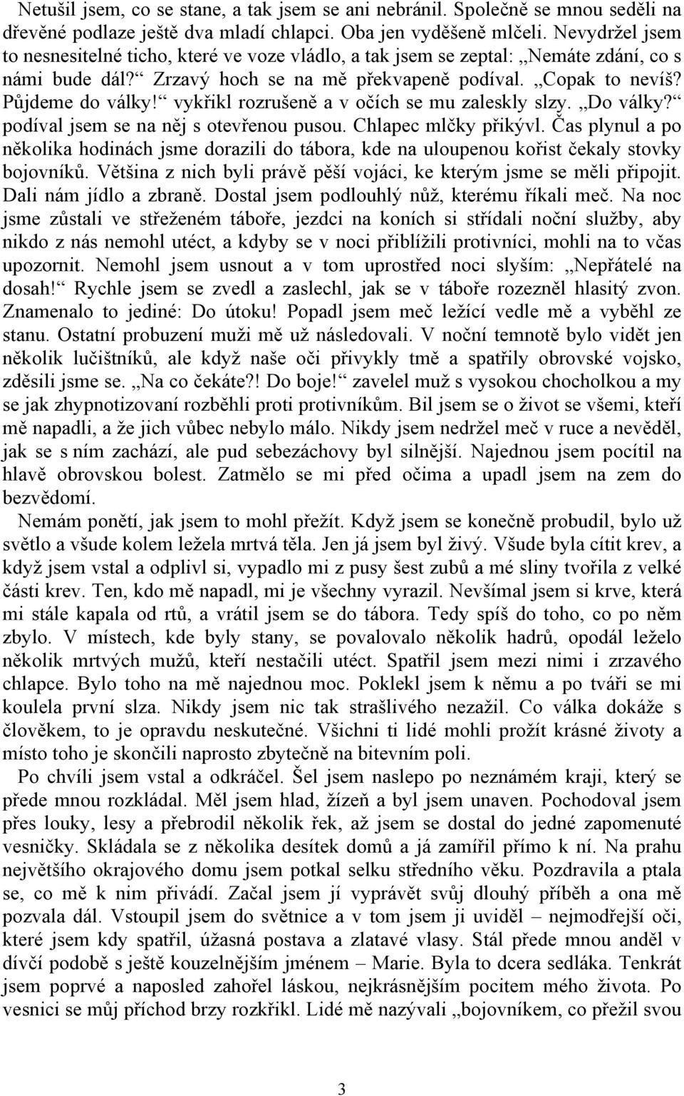 vykřikl rozrušeně a v očích se mu zaleskly slzy. Do války? podíval jsem se na něj s otevřenou pusou. Chlapec mlčky přikývl.