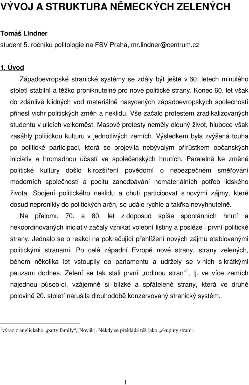 let však do zdánlivě klidných vod materiálně nasycených západoevropských společností přinesl vichr politických změn a neklidu. Vše začalo protestem zradikalizovaných studentů v ulicích velkoměst.