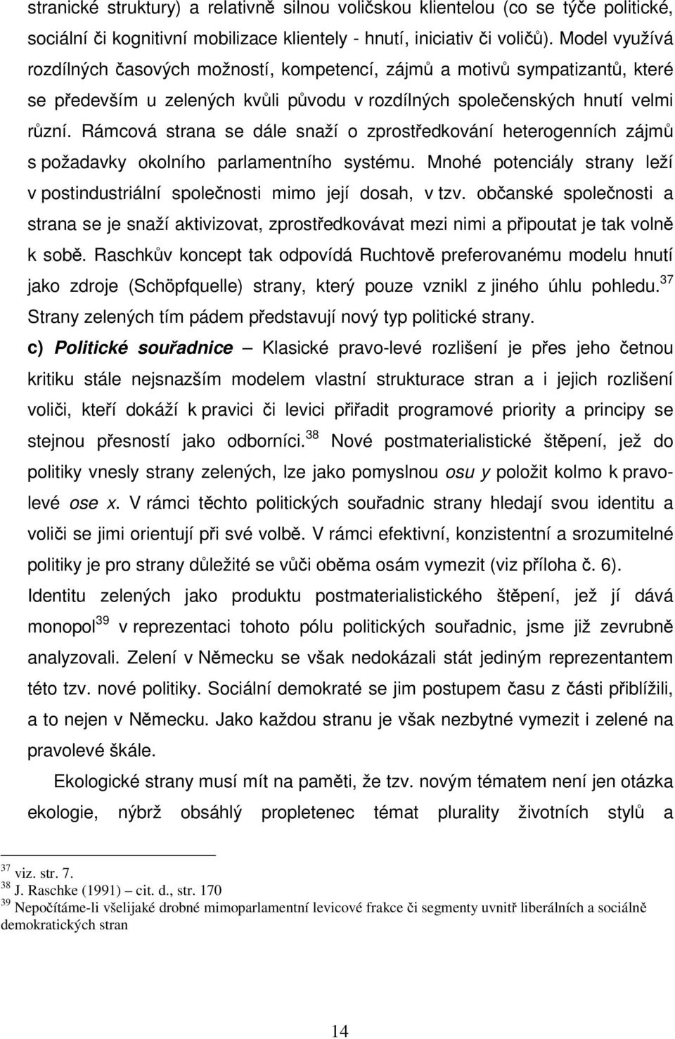 Rámcová strana se dále snaží o zprostředkování heterogenních zájmů s požadavky okolního parlamentního systému. Mnohé potenciály strany leží v postindustriální společnosti mimo její dosah, v tzv.