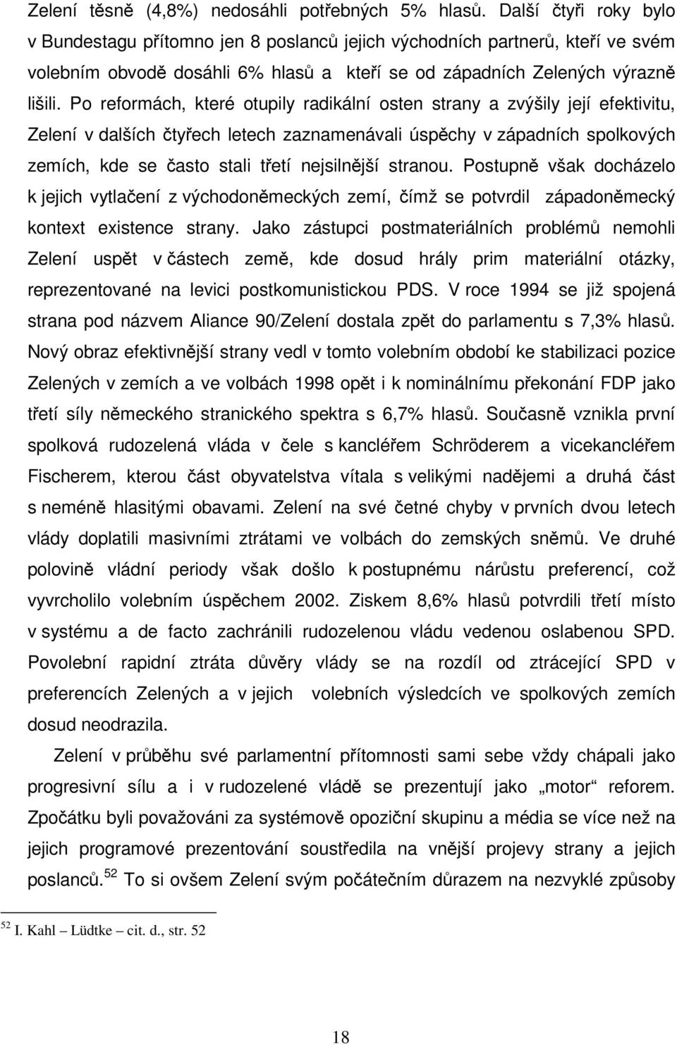 Po reformách, které otupily radikální osten strany a zvýšily její efektivitu, Zelení v dalších čtyřech letech zaznamenávali úspěchy v západních spolkových zemích, kde se často stali třetí nejsilnější