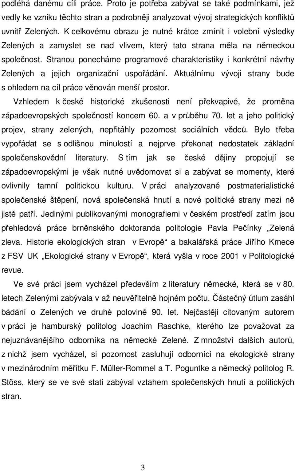 Stranou ponecháme programové charakteristiky i konkrétní návrhy Zelených a jejich organizační uspořádání. Aktuálnímu vývoji strany bude s ohledem na cíl práce věnován menší prostor.