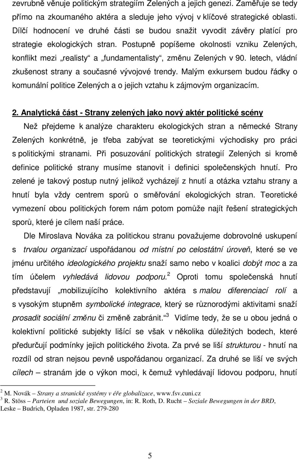 Postupně popíšeme okolnosti vzniku Zelených, konflikt mezi realisty a fundamentalisty, změnu Zelených v 90. letech, vládní zkušenost strany a současné vývojové trendy.