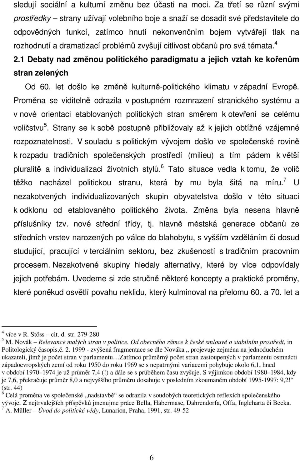 dramatizací problémů zvyšují citlivost občanů pro svá témata. 4 2.1 Debaty nad změnou politického paradigmatu a jejich vztah ke kořenům stran zelených Od 60.