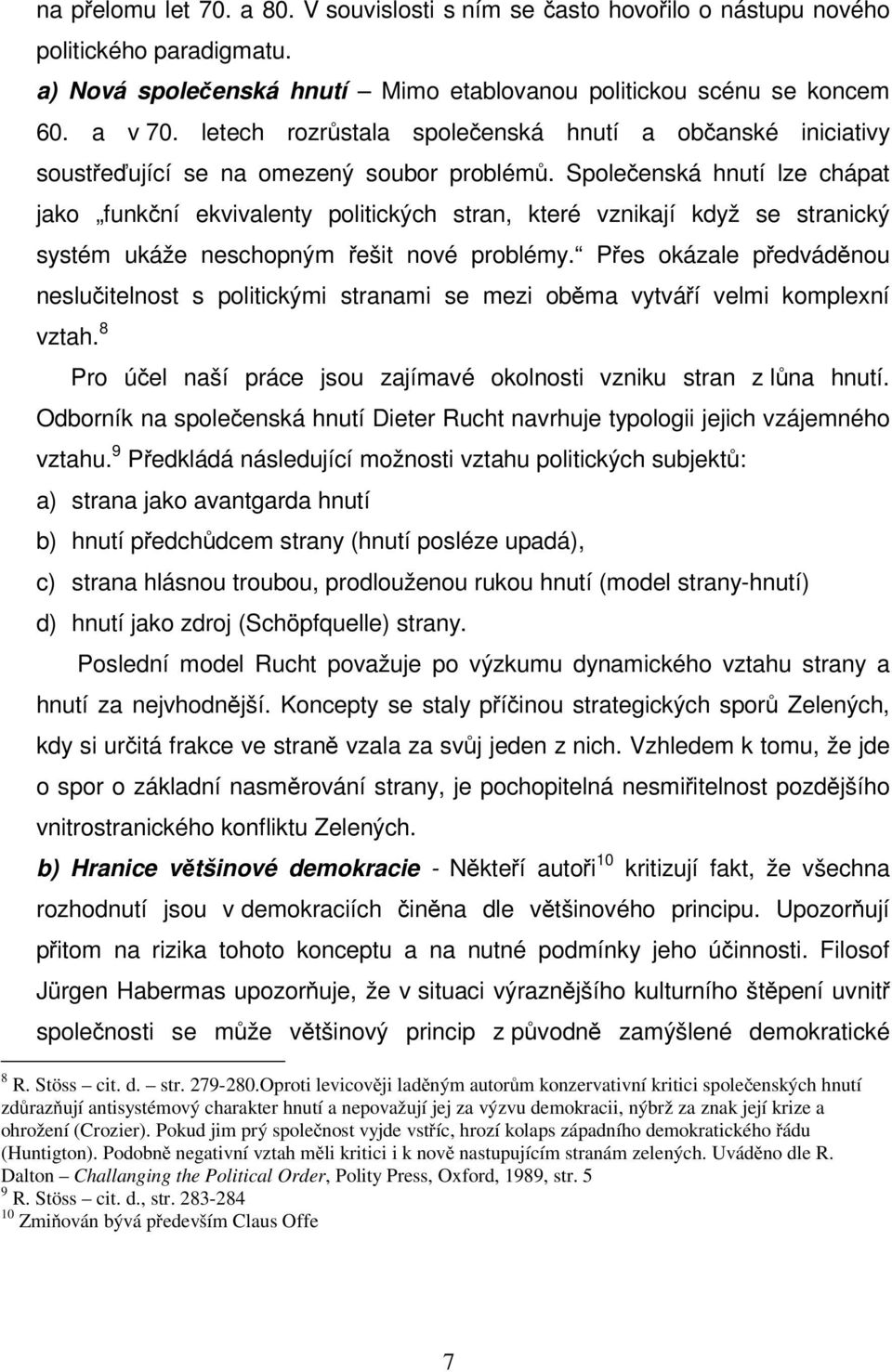 Společenská hnutí lze chápat jako funkční ekvivalenty politických stran, které vznikají když se stranický systém ukáže neschopným řešit nové problémy.