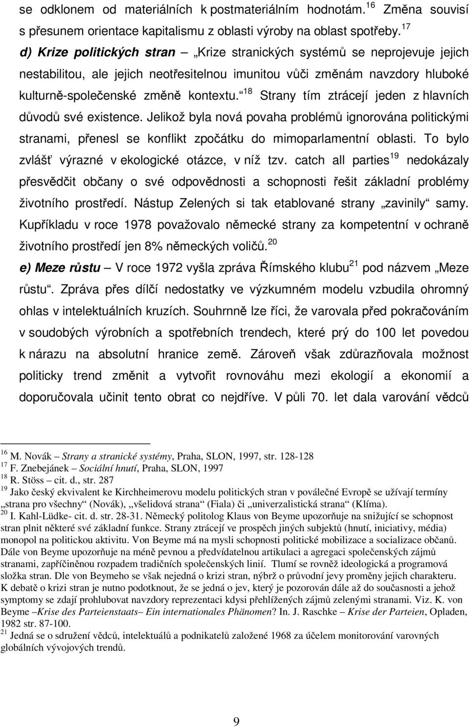 18 Strany tím ztrácejí jeden z hlavních důvodů své existence. Jelikož byla nová povaha problémů ignorována politickými stranami, přenesl se konflikt zpočátku do mimoparlamentní oblasti.