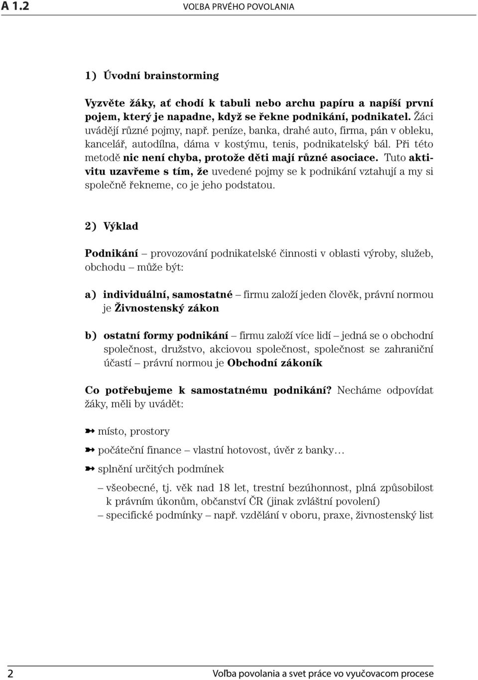 Tuto aktivitu uzavřeme s tím, že uvedené pojmy se k podnikání vztahují a my si společně řekneme, co je jeho podstatou.