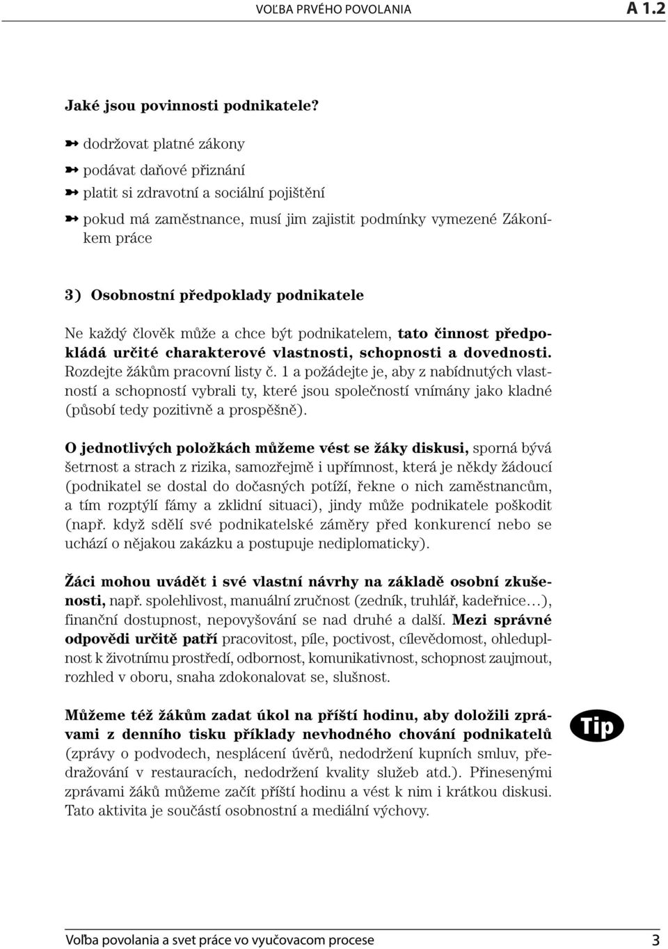 30 3) Osobnostní předpoklady podnikatele Ne každý člověk může a chce být podnikatelem, tato činnost předpokládá určité charakterové vlastnosti, schopnosti a dovednosti.