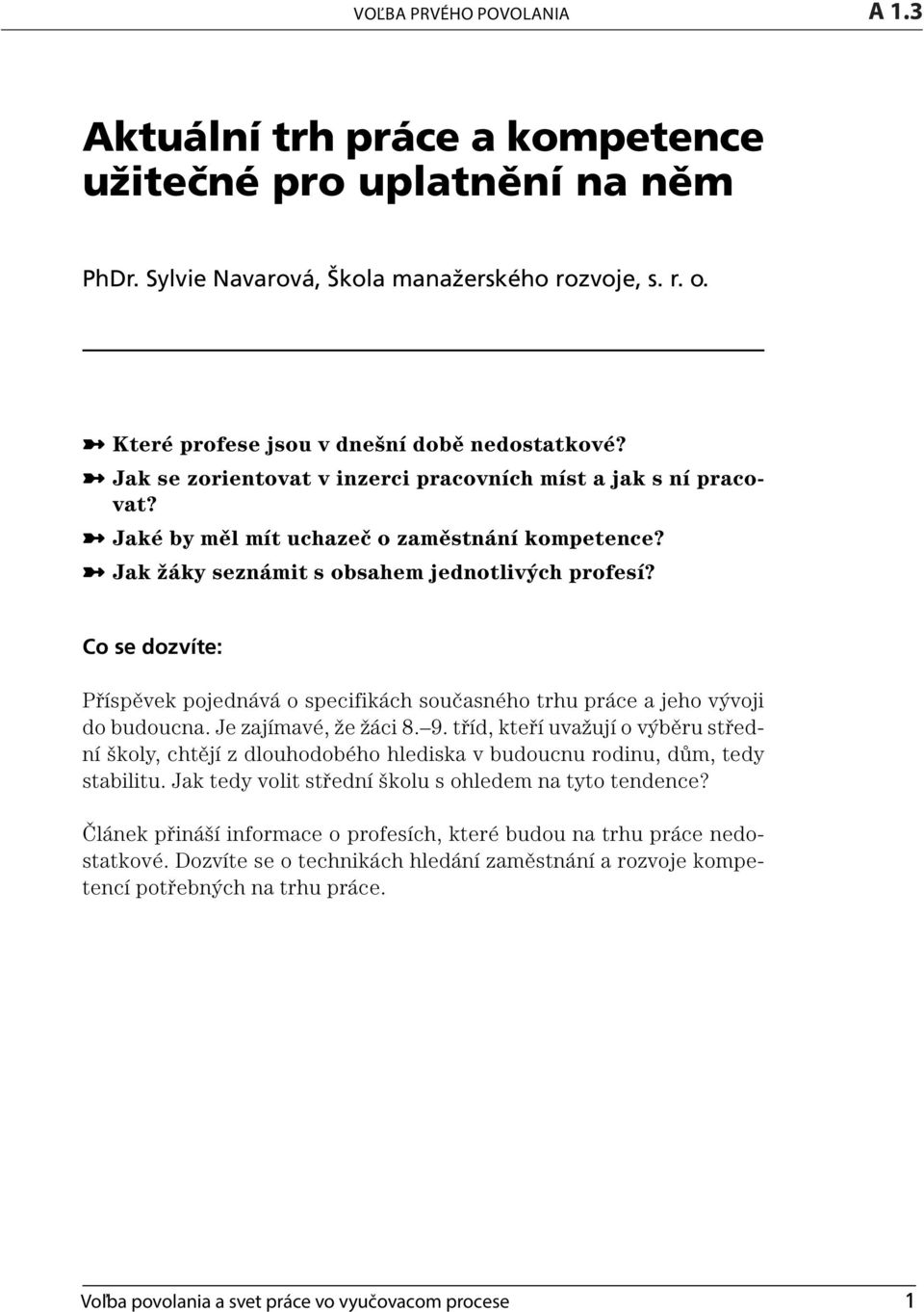 Jak žáky seznámit s obsahem jednotlivých profesí? Co se dozvíte: Příspěvek pojednává o specifikách současného trhu práce a jeho vývoji do budoucna. Je zajímavé, že žáci 8. 9.