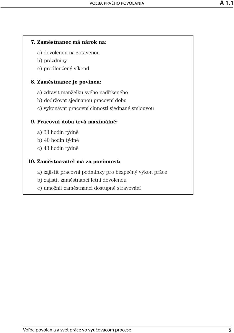 Pracovní doba trvá maximálně: a) 33 hodin týdně b) 40 hodin týdně c) 43 hodin týdně 10.