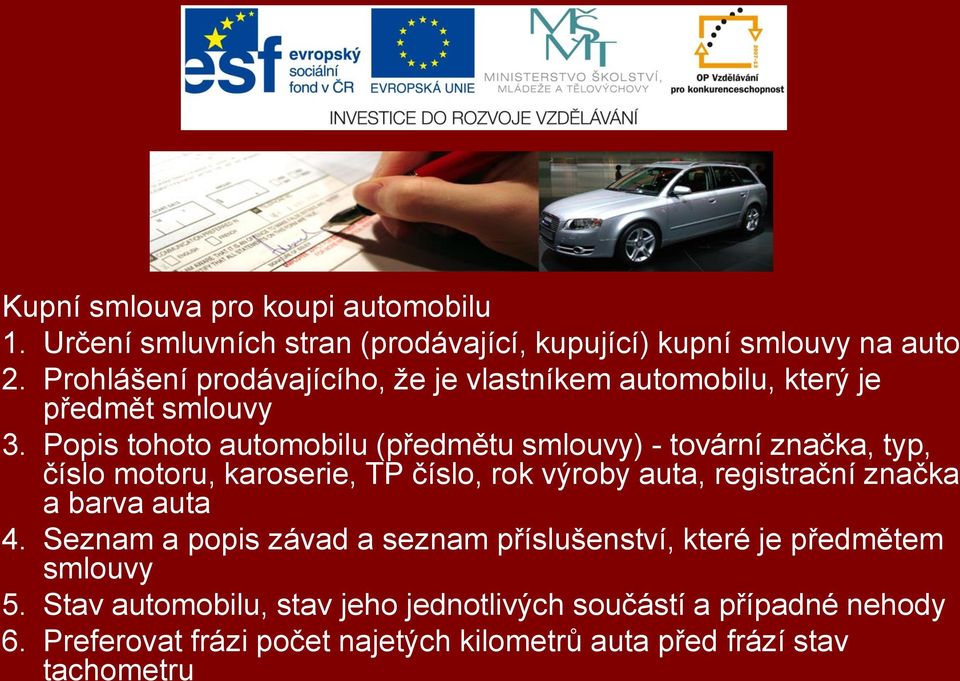 Popis tohoto automobilu (předmětu smlouvy) - tovární značka, typ, číslo motoru, karoserie, TP číslo, rok výroby auta, registrační značka a