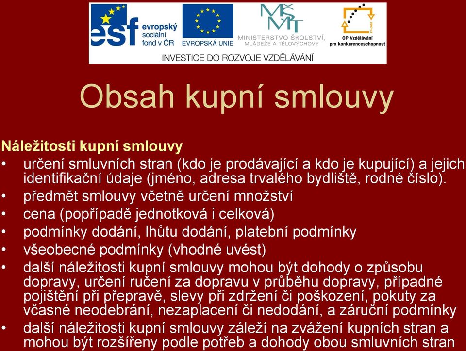 předmět smlouvy včetně určení množství cena (popřípadě jednotková i celková) podmínky dodání, lhůtu dodání, platební podmínky všeobecné podmínky (vhodné uvést) další náležitosti