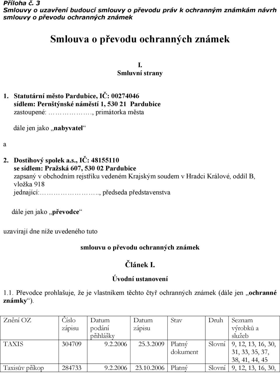 ., předseda představenstva dále jen jako převodce uzavírají dne níže uvedeného tuto smlouvu o převodu ochranných známek Článek I. Úvodní ustanovení 1.