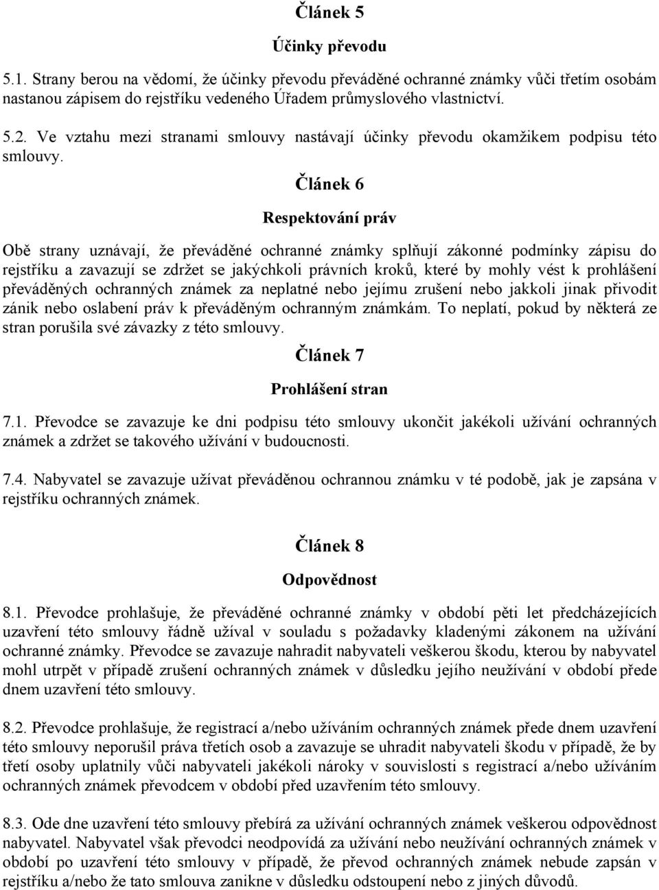 Článek 6 Respektování práv Obě strany uznávají, že převáděné ochranné známky splňují zákonné podmínky zápisu do rejstříku a zavazují se zdržet se jakýchkoli právních kroků, které by mohly vést k