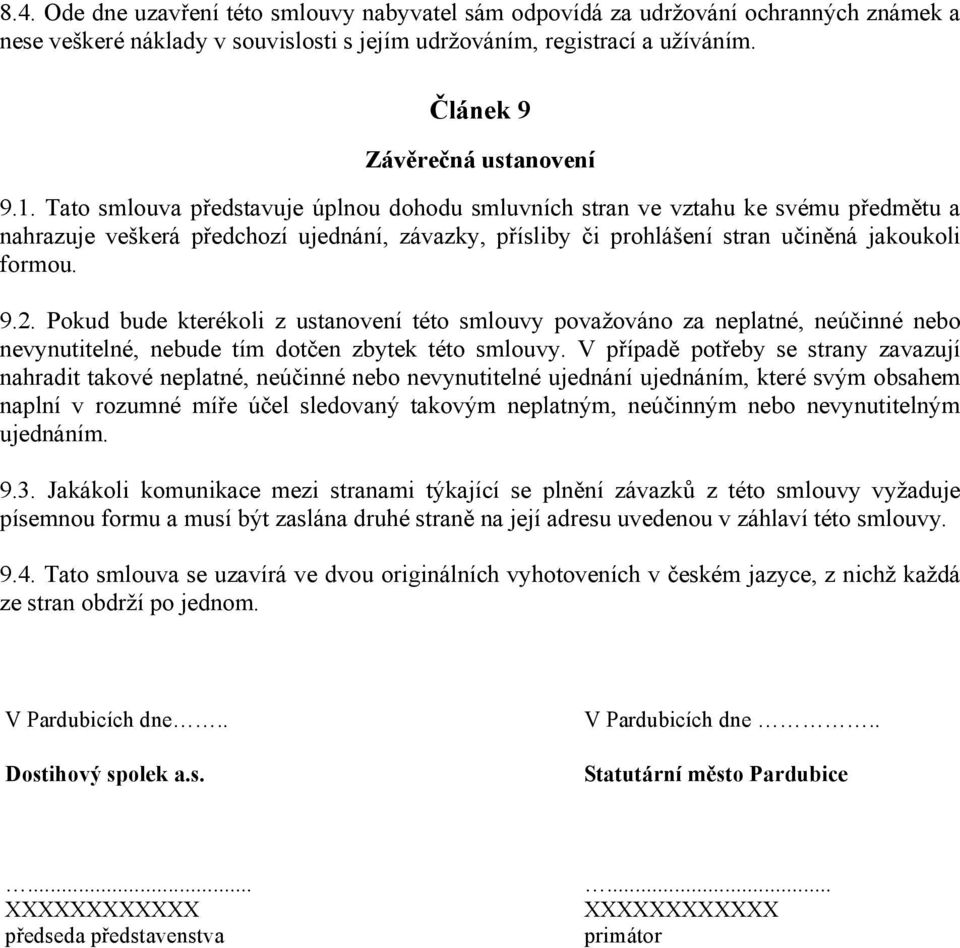 Tato smlouva představuje úplnou dohodu smluvních stran ve vztahu ke svému předmětu a nahrazuje veškerá předchozí ujednání, závazky, přísliby či prohlášení stran učiněná jakoukoli formou. 9.2.