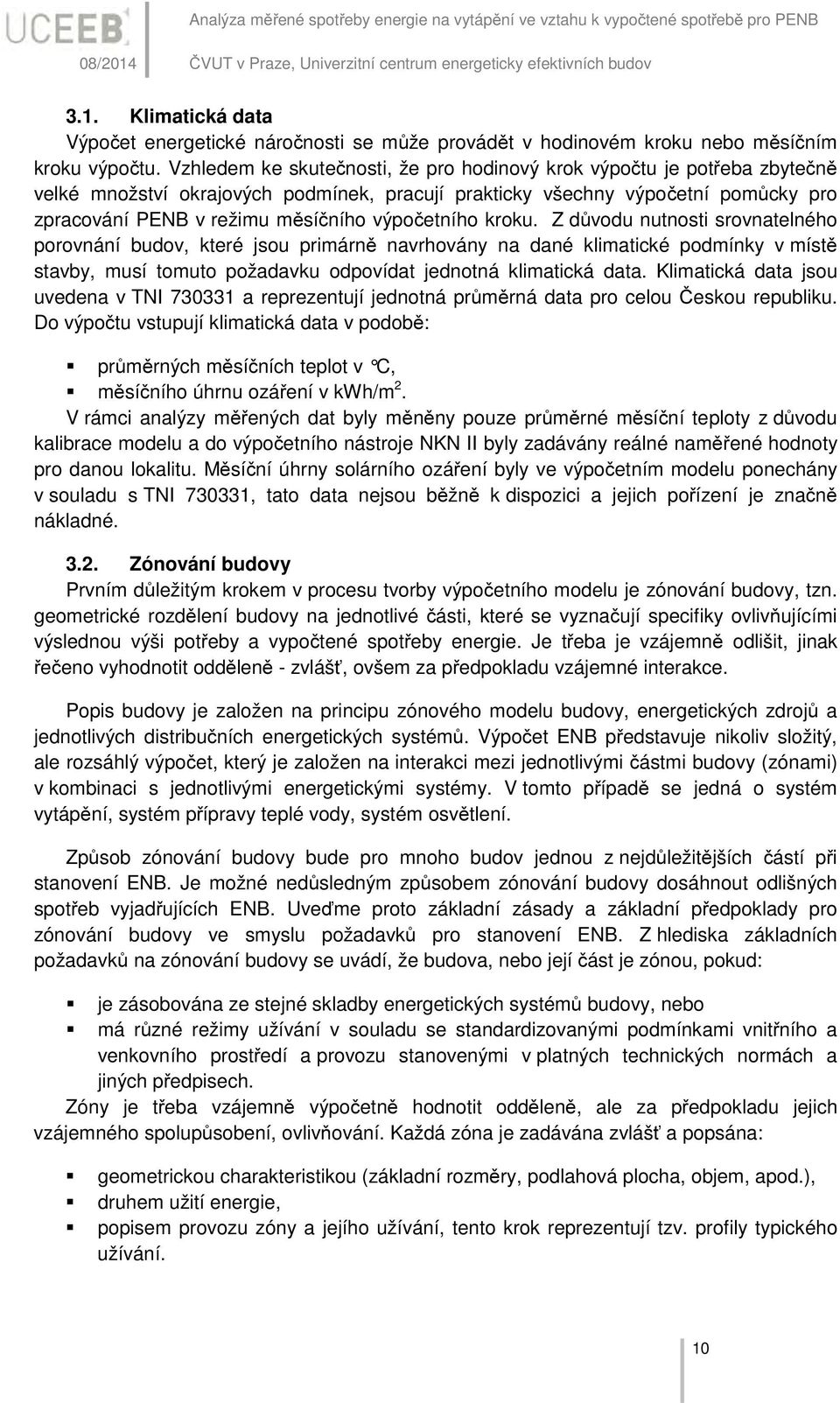 výpočetního kroku. Z důvodu nutnosti srovnatelného porovnání budov, které jsou primárně navrhovány na dané klimatické podmínky v místě stavby, musí tomuto požadavku odpovídat jednotná klimatická data.