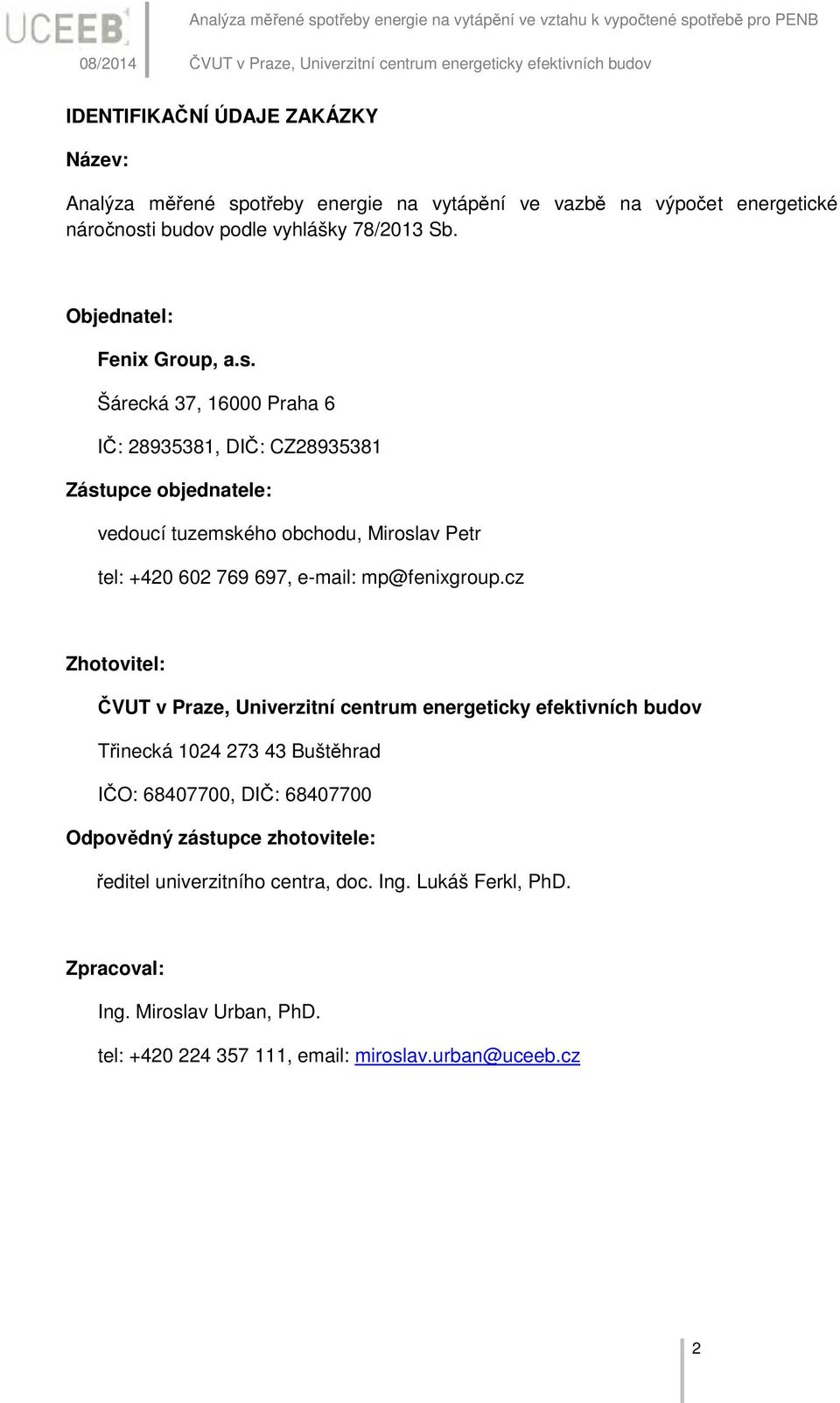 cz Zhotovitel: ČVUT v Praze, Univerzitní centrum energeticky efektivních budov Třinecká 124 273 43 Buštěhrad IČO: 68477, DIČ: 68477 Odpovědný zástupce zhotovitele: ředitel univerzitního centra, doc.