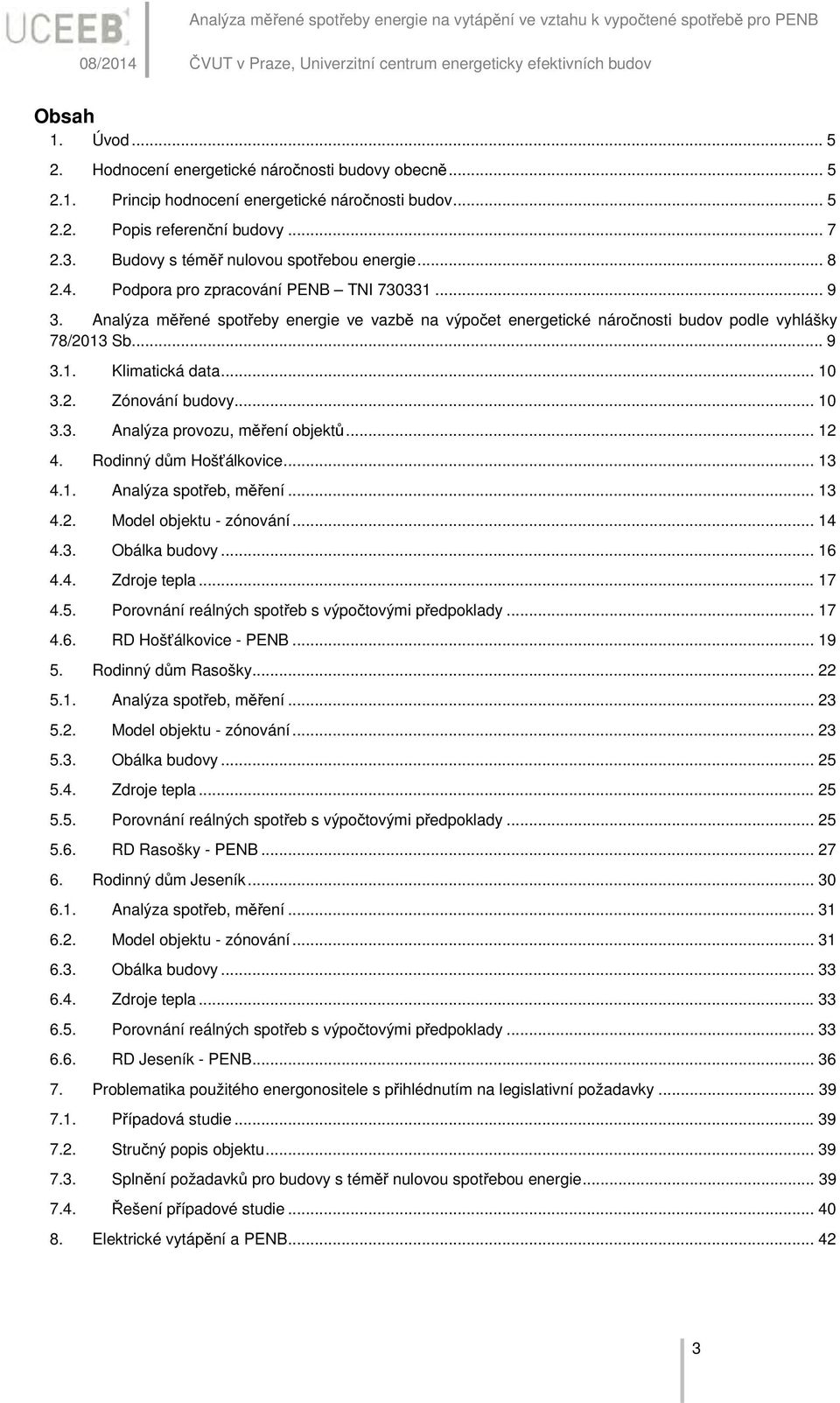 Podpora pro zpracování PENB TNI 73331... 9 3. Analýza měřené spotřeby energie ve vazbě na výpočet energetické náročnosti budov podle vyhlášky 78/213 Sb.... 9 3.1. Klimatická data... 1 3.2. Zónování budovy.