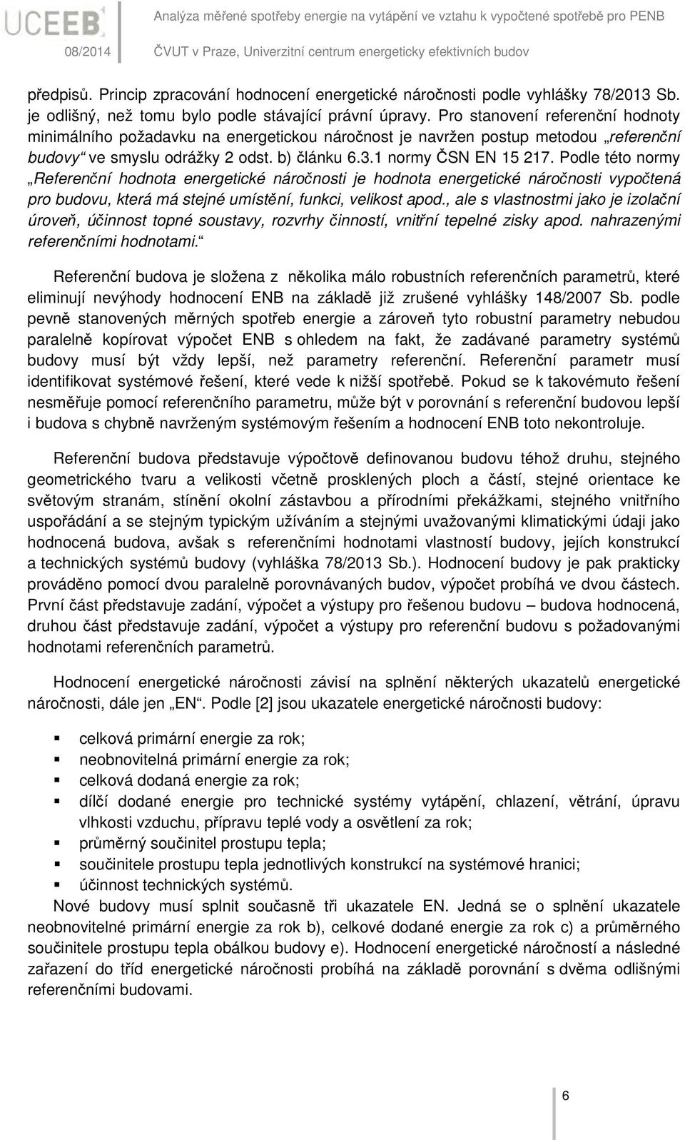 Pro stanovení referenční hodnoty minimálního požadavku na energetickou náročnost je navržen postup metodou referenční budovy ve smyslu odrážky 2 odst. b) článku 6.3.1 normy ČSN EN 15 217.