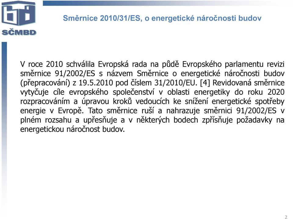 [4] Revidovaná směrnice vytyčuje cíle evropského společenství v oblasti energetiky do roku 2020 rozpracováním a úpravou kroků vedoucích ke