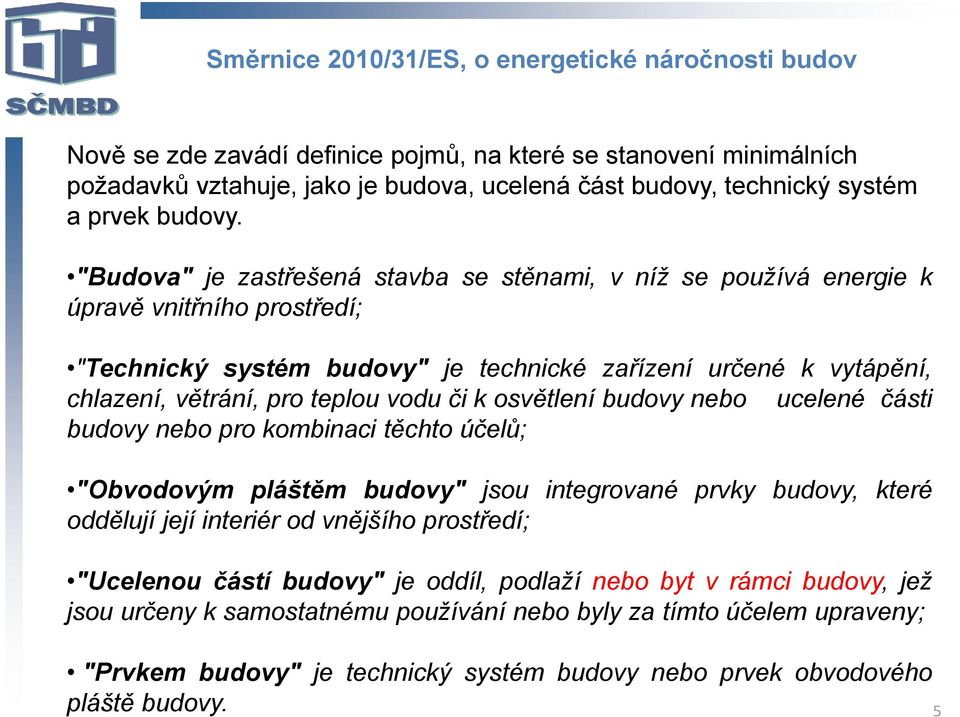 "Budova" je zastřešená stavba se stěnami, v níž se používá energie k úpravě vnitřního prostředí; "Technický systém budovy" je technické zařízení určené k vytápění, chlazení, větrání, pro teplou vodu