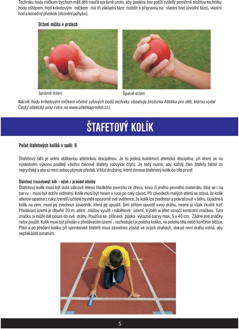 Držení míčku v prstech Správné držení Nácvik hodu kriketovým míčkem včetně uzlových bodů techniky obsahuje brožurka Atletika pro děti, kterou vydal Český atletický svaz (více na www.atletikaprodeti.