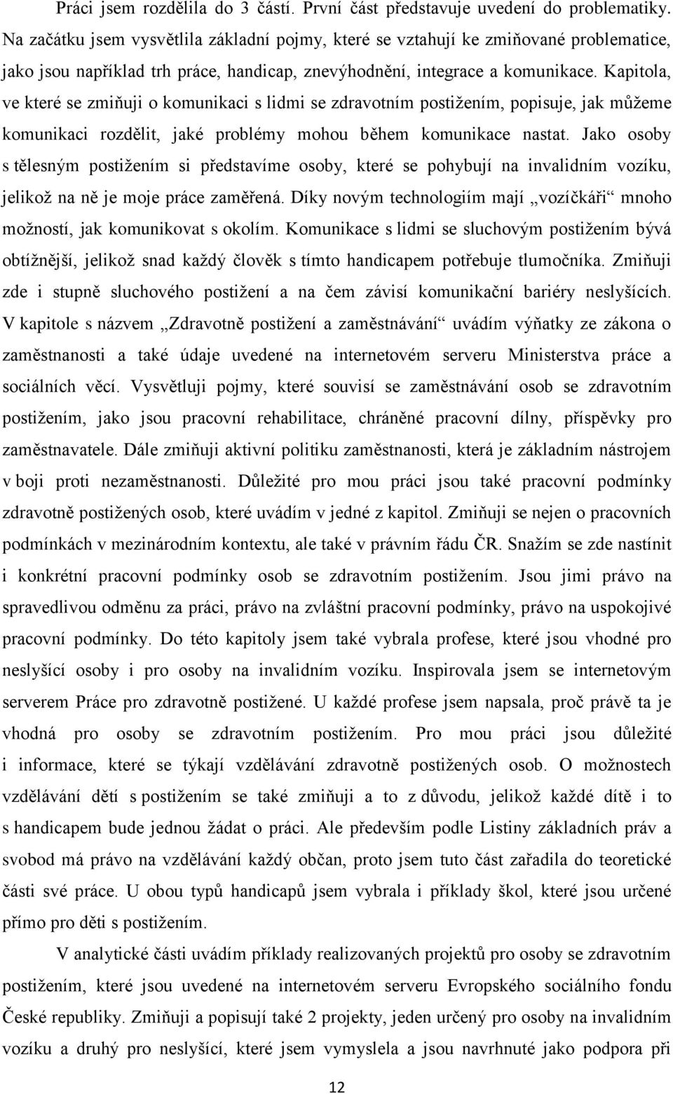 Kapitola, ve které se zmiňuji o komunikaci s lidmi se zdravotním postižením, popisuje, jak můžeme komunikaci rozdělit, jaké problémy mohou během komunikace nastat.